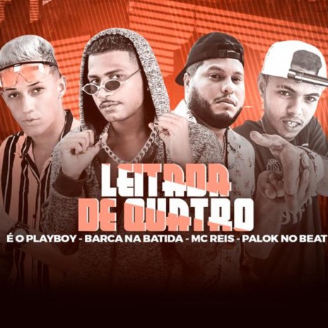 Leitada de Quatro ft. é o playboy, MC Reis & Palok no Beat | Boomplay Music