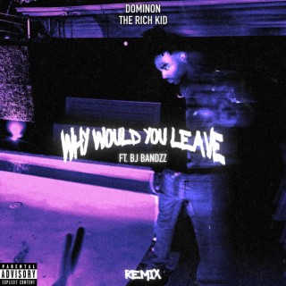 Why Would You Leave (REMIX) ft. BJ BANDZZ lyrics | Boomplay Music