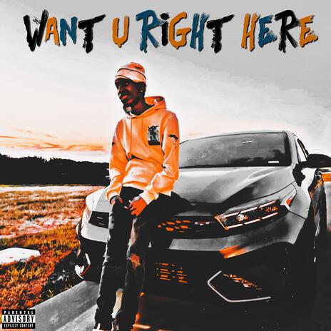 WANT U RIGHT HERE | Boomplay Music