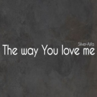 The way You love me