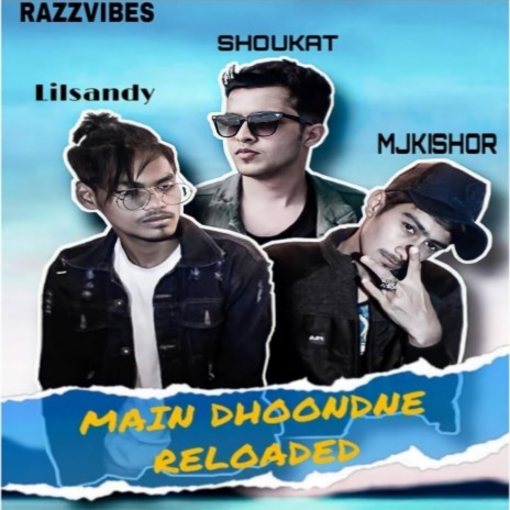 MAIN DHOONDNE RELOADED ft. Lilsandy & Shoukat | Boomplay Music