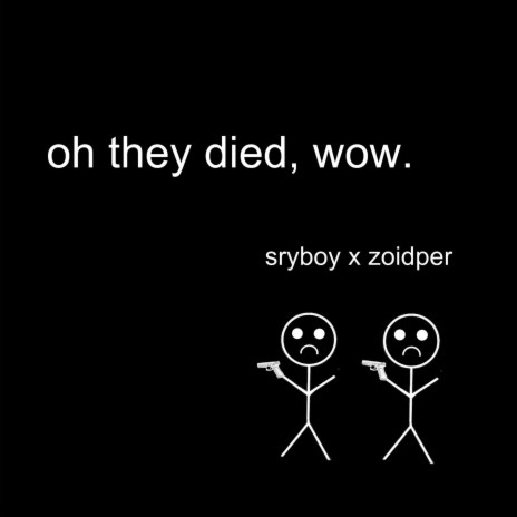 oh they died, wow. ft. Zoidper | Boomplay Music