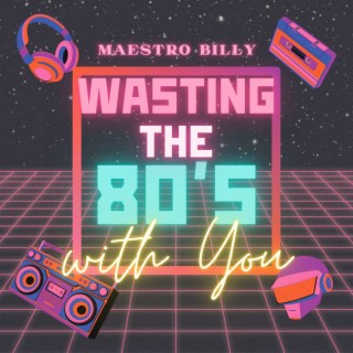 Wasting the 80s with You