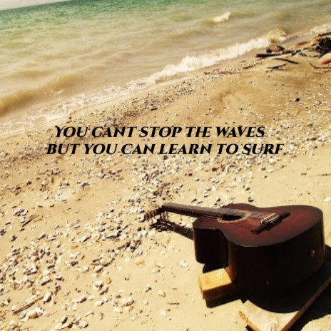 You Cant Stop The Waves, But You Can Learn To Surf