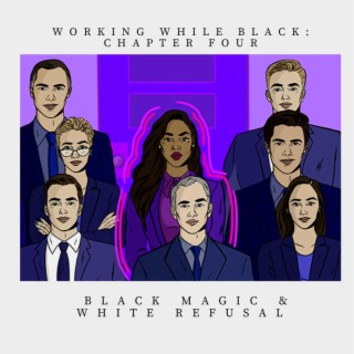 Episode 129: Working While Black (Chapter 4): Black Magic & White Refusal