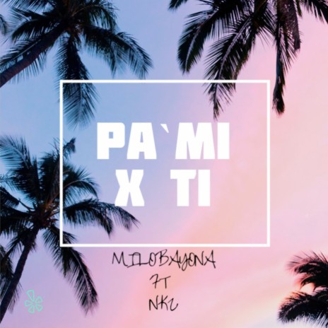Pa' Mi x Ti ft. NKZ | Boomplay Music