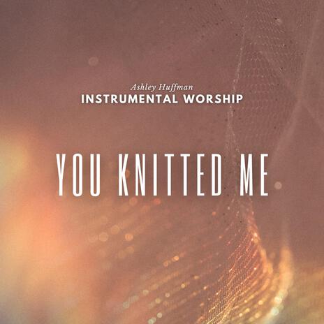 You Knitted Me | Boomplay Music