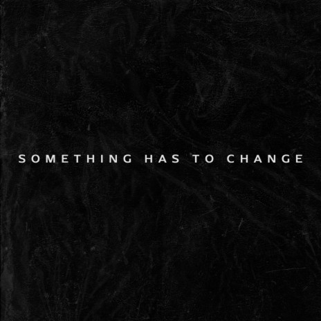 Something Has to Change | Boomplay Music