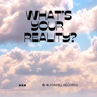 WHAT'S YOUR REALITY ?