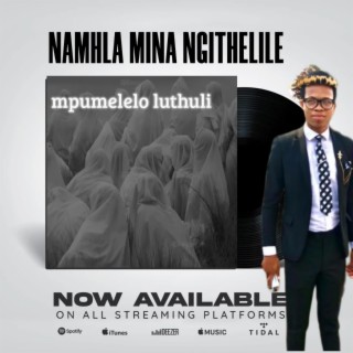 NAMHLA MINA NGITHELILE (Mpumelelo Luthuli)