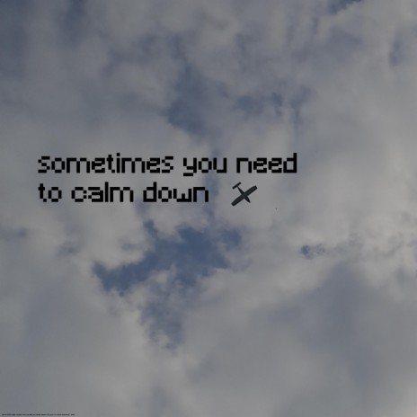 sometimes you need to calm down