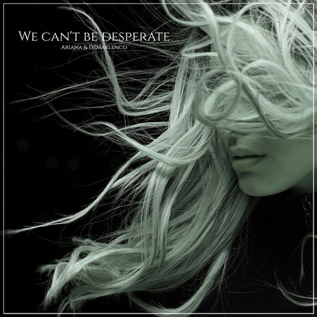 We Can't Be Desperate ft. Demaklenco | Boomplay Music