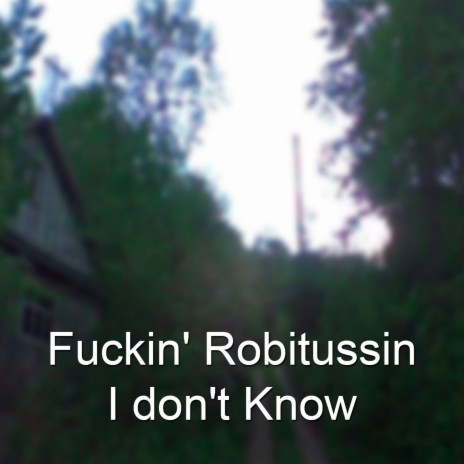 Fuckin' Robitussin I don't Know | Boomplay Music