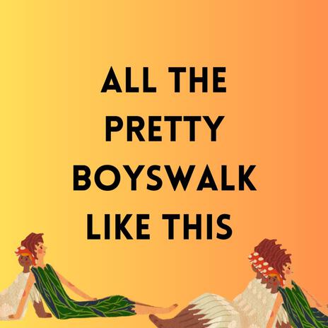 All The Pretty Boys Walk Like This