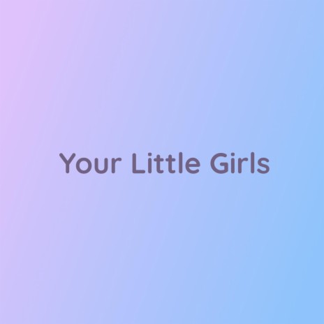 Your Little Girls | Boomplay Music