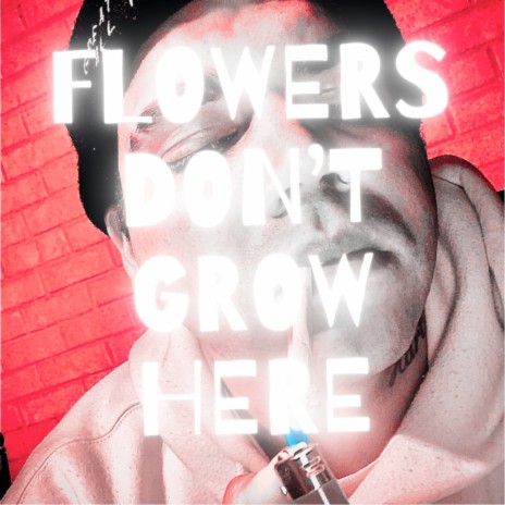 Flowers Don't Grow Here | Boomplay Music