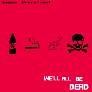 We'll All Be Dead