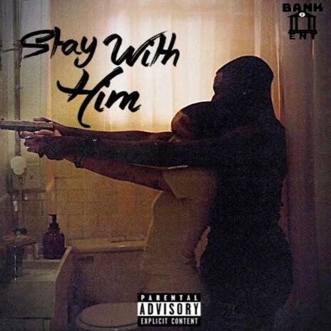 Stay With Him | Boomplay Music