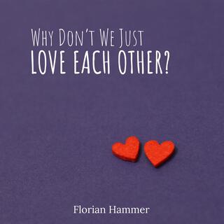 Why Don’t We Just Love Each Other? (Single Version)