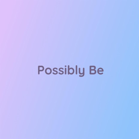 Possibly Be | Boomplay Music