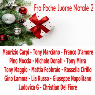 Fra Poche Juorne Natale 2 (feat. Maurizio Carpi, Tony Marciano, Pino Moccia, Michele Donati, Tony Mirra, Tony Maggio, Mattia Febbraio, Rossella Cirillo, Gino Lamma, Lia Russo, Giuseppe Napolitano, Ludovica G, Christian Del Fiore)