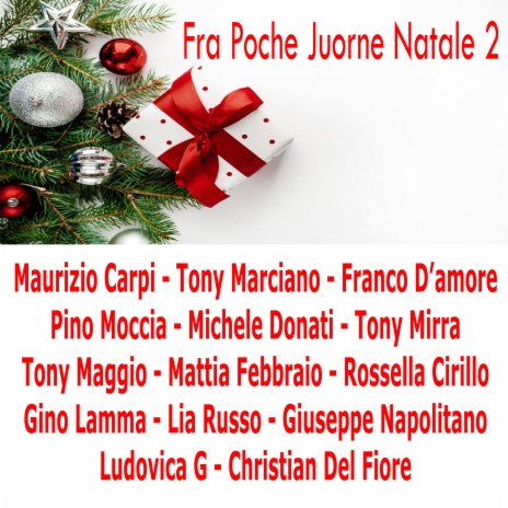 Fra Poche Juorne Natale 2 (feat. Maurizio Carpi, Tony Marciano, Pino Moccia, Michele Donati, Tony Mirra, Tony Maggio, Mattia Febbraio, Rossella Cirillo, Gino Lamma, Lia Russo, Giuseppe Napolitano, Ludovica G, Christian Del Fiore) | Boomplay Music