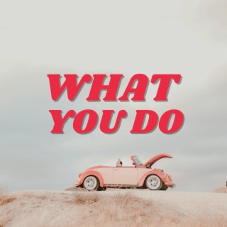 What You Do