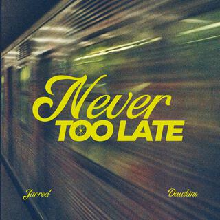 Never Too Late lyrics | Boomplay Music