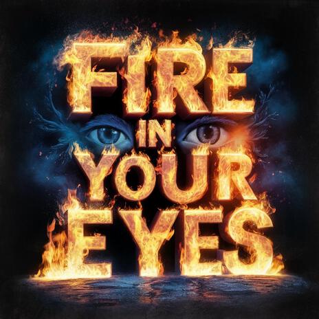 Fire in Your Eyes | Boomplay Music