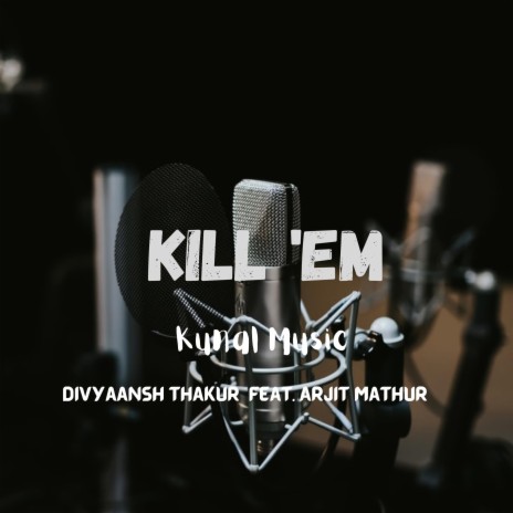Kill 'em (feat. Arjit Mathur)