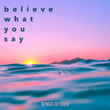 believe what you say | Boomplay Music