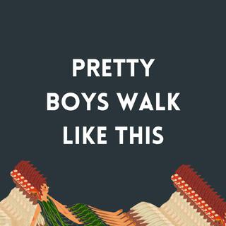 Pretty Boys Walk Like This