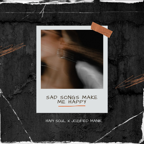 Sad Songs Make Me Happy ft. Jozified ManiK | Boomplay Music