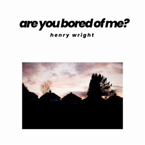 are you bored of me? | Boomplay Music