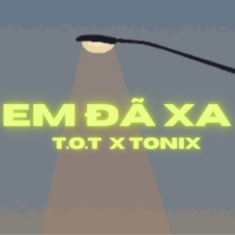 Em Đã Xa ft. TONIX | Boomplay Music