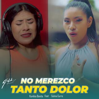 No Merezco Tanto Dolor (Kumbia Bonita Feat Sulma Curro)