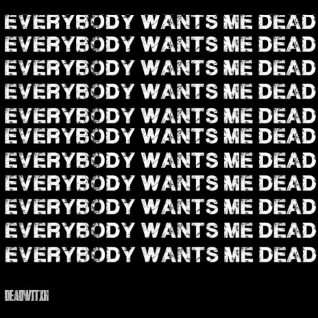 Every Body Wants Me Dead