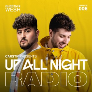 CARSTN presents: Up All Night Radio #006 [CARSTN & WESH Mix]
