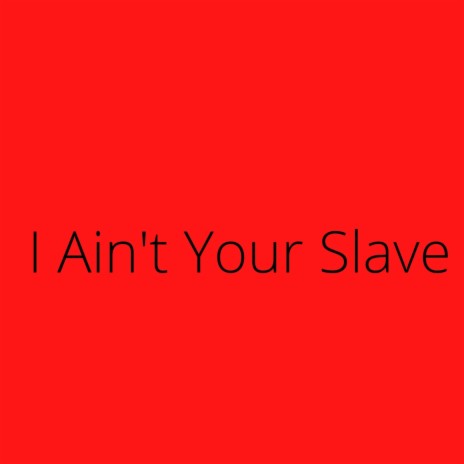 I Ain't Your Slave | Boomplay Music