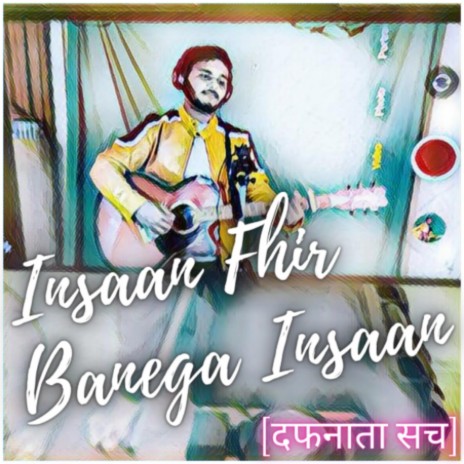 INSAAN FHIR BANEGA INSAAN [दफनाता सच] | Boomplay Music