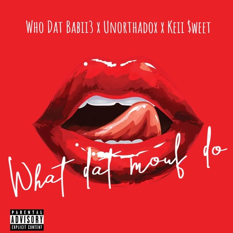 What Dat Mouf Do ft. Unorthadox & Who Dat Babii3 | Boomplay Music