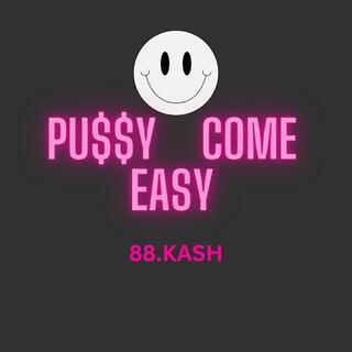 Pu$$y Come Easy