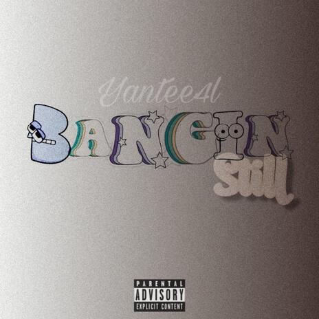 Bangin Still | Boomplay Music