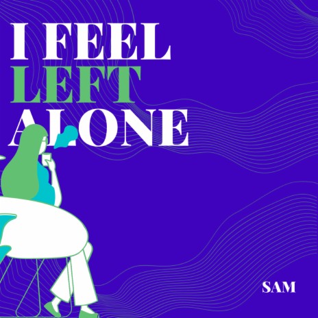 I Feel Left Alone | Boomplay Music