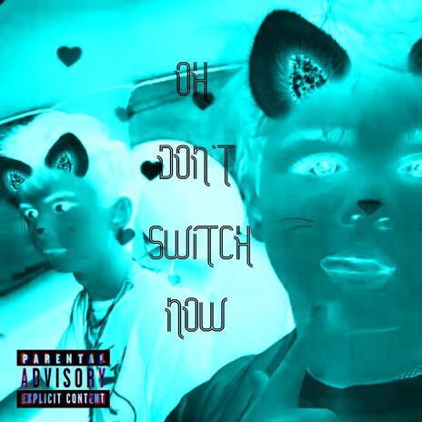 \\oh don't switch now// | Boomplay Music