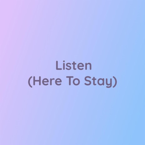 Listen (Here to Stay) | Boomplay Music