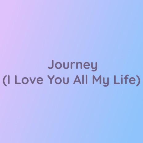 Journey (I Love You All My Life) | Boomplay Music