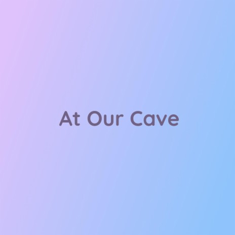 At Our Cave | Boomplay Music