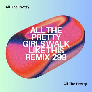 All The Pretty Girls Walk Like This Remix 299