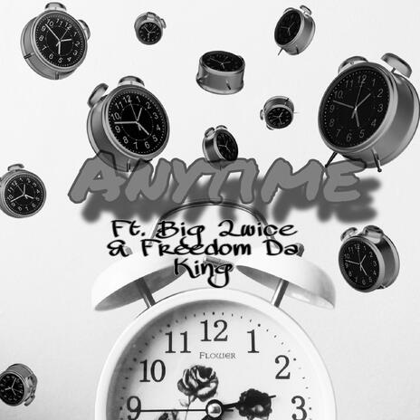 Anytime ft. Big 2wice & Freedom Da King | Boomplay Music